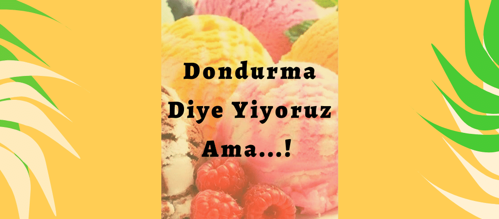Dondurma Diye Yiyoruz Ama Acaba Neler İçeriyor?